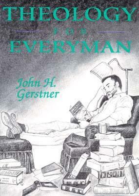 Theology for Everyman by John H. Gerstner