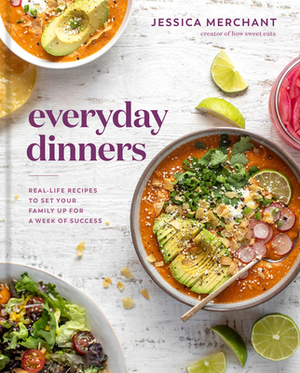 Everyday Dinners: Real-Life Recipes to Set Your Family Up for a Week of Success by Jessica Merchant