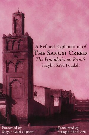A Refined Explanation of The Sanusi Creed: The Foundational Proofs by سعيد فودة, Galal al-Jihani, Sa'id Foudah