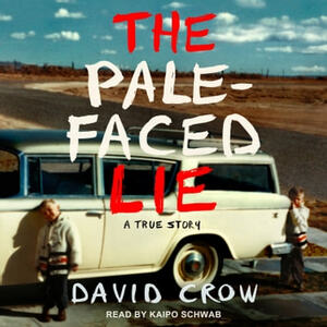 The Pale-Faced Lie: A True Story by David Crow