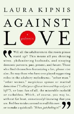 Against Love: A Polemic by Laura Kipnis