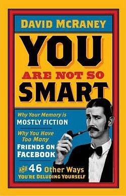 You are Not So Smart : Why Your Memory is Mostly Fiction by David McRaney, David McRaney