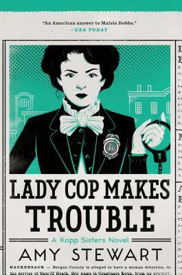 Lady Cop Makes Trouble by Amy Stewart