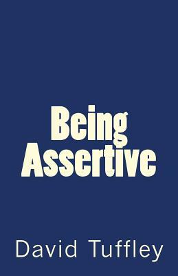 Being Assertive: Finding the Sweet-Spot between Passive & Aggressive by David Tuffley