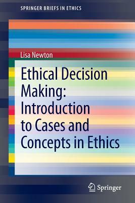 Ethical Decision Making: Introduction to Cases and Concepts in Ethics by Lisa Newton
