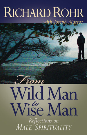 From Wild Man to Wise Man: Reflections on Male Spirituality by Richard Rohr, Joseph Martos