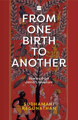 From One Birth to Another: Stories from Jaina Literature by Sudhamahi Regunathan
