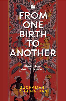 From One Birth to Another: Stories from Jaina Literature by Sudhamahi Regunathan