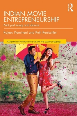 Indian Movie Entrepreneurship: Not Just Song and Dance by Ruth Rentschler, Rajeev Kamineni