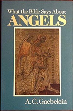 What The Bible Says About Angels by Arno C. Gaebelein