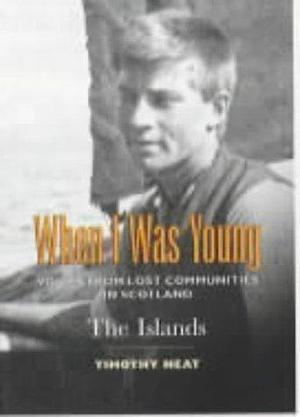 When I was Young: Voices from Lost Communities in Scotland : the Islands by Timothy Neat