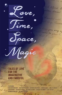 Love, Time, Space, Magic: Tales of Love for the Imaginative and Fanciful by Russ Bickerstaff, Gustavo Bondoni