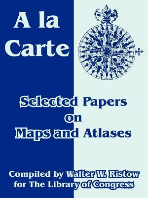 A la Carte: Selected Papers on Maps and Atlases by Library of Congress