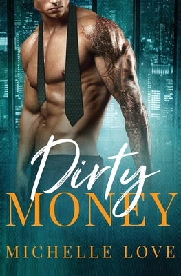 Dirty Money: A Billionaire Romance by Michelle Love