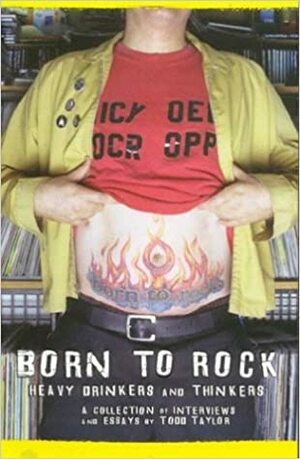 Born to Rock: Heavy Drinkers and Thinkers by Todd Taylor
