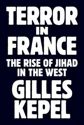 Terror in France: The Rise of Jihad in the West by Gilles Kepel