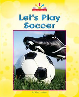 Let's Play Soccer by Mary Lindeen