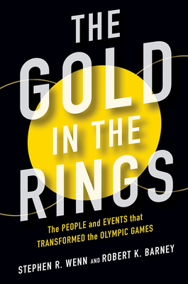 The Gold in the Rings: The People and Events That Transformed the Olympic Games by Robert Barney, Stephen R. Wenn