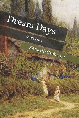 Dream Days: Large Print by Kenneth Grahame