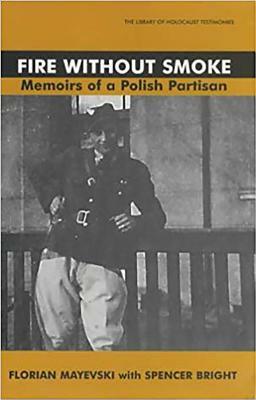 Fire Without Smoke: Memoirs of a Polish Partisan by Spencer Bright, Florian Mayevski