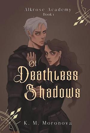 Of Deathless Shadows by K.M. Moronova
