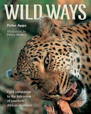 Wild Ways: Field Guide to the Behaviour of Southern African Mammals by Peter Apps