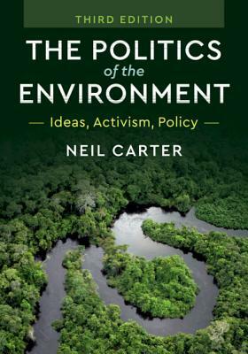 The Politics of the Environment: Ideas, Activism, Policy by Neil Carter