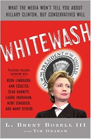 Whitewash: How the News Media Are Paving Hillary Clinton's Path to the Presidency by L. Brent Bozell III, Tim Graham