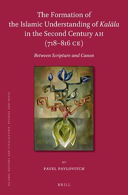 The Formation of the Islamic Understanding of Kalāla in the Second Century Ah (718-816 Ce): Between Scripture and Canon by Pavel Pavlovitch