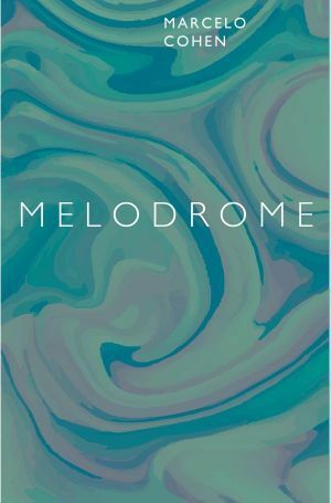 Melodrome by Marcelo Cohen, Chris Andrews