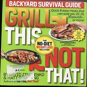 Grill This, Not That!: Backyard Survival Guide by David Zinczenko, Matt Goulding