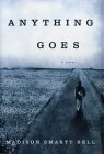 Anything Goes: A novel by Madison Smartt Bell