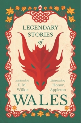 Legendary Stories Of Wales - Illustrated by Honor Appleton by E. M. Wilkie