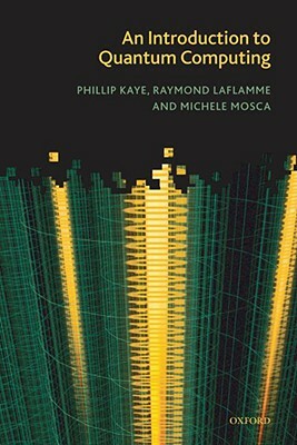 An Introduction to Quantum Computing by Michele Mosca, Raymond Laflamme, Phillip Kaye