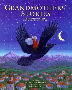 Grandmothers' Stories: Wise Woman Tales from Many Cultures by Burleigh Muten, Siân Bailey