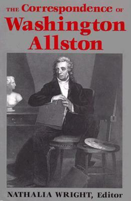 The Correspondence of Washington Allston by Washington Allston