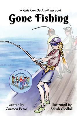 Gone Fishing: A Girls Can Do Anything Book by Carmen Petro