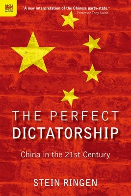 The Perfect Dictatorship: China in the 21st Century by Stein Ringen