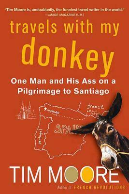 Travels with My Donkey: One Man and His Ass on a Pilgrimage to Santiago by Tim Moore