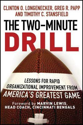 The Two Minute Drill: Lessons for Rapid Organizational Improvement from America's Greatest Game by Greg R. Papp, Clinton O. Longenecker, Timothy C. Stansfield