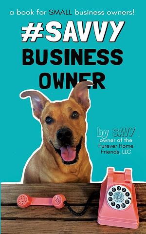 #SavvyBusinessOwner: A Book for Small Business Owners! by Savy Leiser