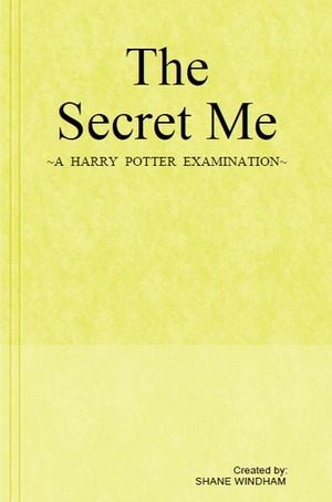 The Secret Me: A Harry Potter Examination by Shane Windham