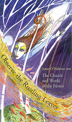 Observe the Rustling Leaves: The Church and World of the Future by James O'Halloran
