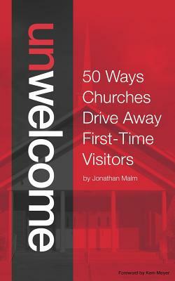 Unwelcome: 50 Ways Churches Drive Away First-Time Visitors by Jonathan Malm