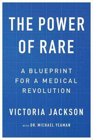 The Power of Rare: A Blueprint for a Medical Revolution by Michael Yeaman, Victoria Jackson
