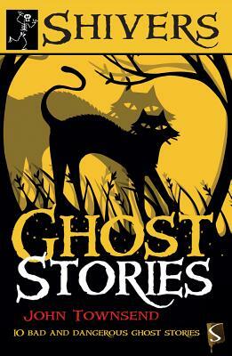 Ghost Stories: 10 Bad and Dangerous Ghost Stories by John Townsend