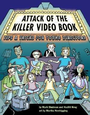 Attack of the Killer Video Book: Tips and Tricks for Young Directors by Hazlitt Krog, Martha Newbigging, Mark Shulman