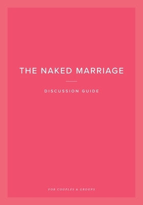 The Naked Marriage Discussion Guide: For Couples & Groups by Ashley Willis, Dave Willis