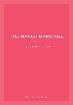 The Naked Marriage Discussion Guide: For Couples & Groups by Ashley Willis, Dave Willis