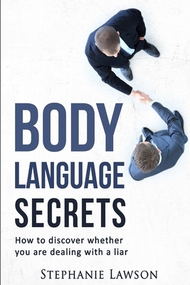 Body Language Secrets: How to discover whether you are dealing with a liar by Stephanie Lawson